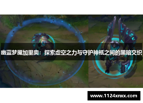 幽蓝梦魇加里奥：探索虚空之力与守护神祇之间的黑暗交织